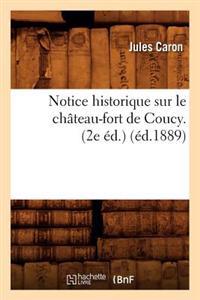 Notice Historique Sur Le Château-Fort de Coucy. (2e Éd.) (Éd.1889)
