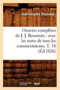 Oeuvres Complètes de J. J. Rousseau: Avec Les Notes de Tous Les Commentateurs. T. 18 (Éd.1826)