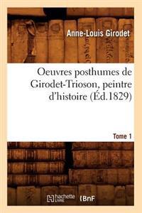 Oeuvres Posthumes de Girodet-Trioson, Peintre d'Histoire. Tome 1 (Éd.1829)