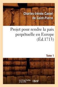 Projet Pour Rendre La Paix Perpétuelle En Europe. Tome 1 (Éd.1713)