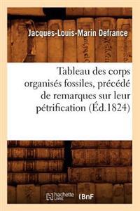 Tableau Des Corps Organisés Fossiles, Précédé de Remarques Sur Leur Pétrification, (Éd.1824)