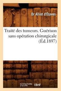 Traité Des Tumeurs. Guérison Sans Opération Chirurgicale, (Éd.1897)