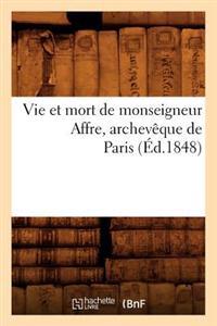 Vie Et Mort de Monseigneur Affre, Archevêque de Paris (Éd.1848)