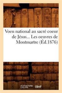 Voeu National Au Sacré Coeur de Jésus. Les Oeuvres de Montmartre (Éd.1876)