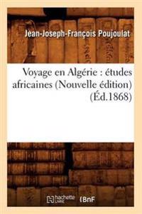 Voyage En Algérie: Études Africaines (Nouvelle Édition) (Éd.1868)