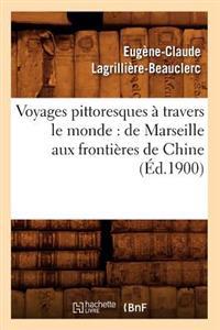 Voyages Pittoresques À Travers Le Monde: de Marseille Aux Frontières de Chine (Éd.1900)