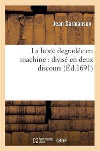 La Beste Degradée En Machine: Divisé En Deux Discours