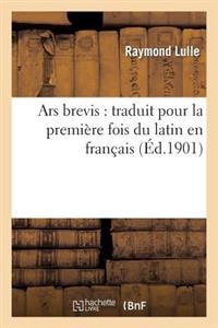 Ars Brevis: Traduit Pour La Première Fois Du Latin En Français