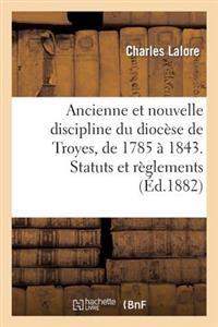 Ancienne Et Nouvelle Discipline Du Diocèse de Troyes, de 1785 À 1843. Statuts Et Règlements