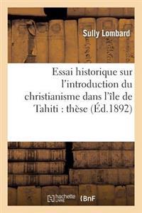 Essai Historique Sur l'Introduction Du Christianisme Dans l'Île de Tahiti: Thèse Présentée