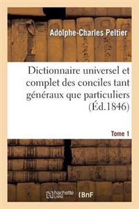 Dictionnaire Universel Et Complet Des Conciles Tant Généraux Que Particuliers. Tome 1