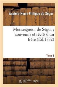 Monseigneur de Ségur: Souvenirs Et Récits d'Un Frère. T. 1