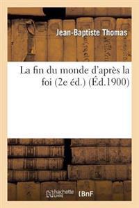 La Fin Du Monde d'Après La Foi (2e Éd.)