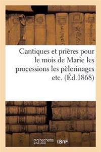 Cantiques Et Prières Pour Le Mois de Marie Les Processions Les Pélerinages Etc.