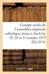 Compte Rendu de l'Assemblée Régionale Catholique, Tenue À Auch Les 19, 20 Et 21 Octobre 1874