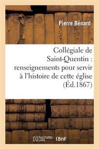 Collégiale de Saint-Quentin: Renseignements Pour Servir À l'Histoire de Cette Église