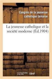 La Jeunesse Catholique Et La Société Moderne: Compte Rendu Général Du Congrès de la Jeunesse