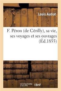 F. Péron (de Cérilly), Sa Vie, Ses Voyages Et Ses Ouvrages