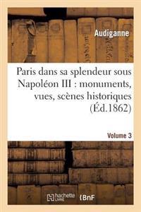 Paris Dans Sa Splendeur Sous Napoléon III: Monuments, Vues, Scènes Historiques. Volume 3, Partie 2