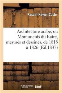 Architecture Arabe, Ou Monuments Du Kaire, Mesurés Et Dessinés, de 1818 À 1826