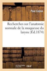 Recherches Sur l'Anatomie Normale de la Muqueuse Du Larynx Et Sur l'Anatomie Pathologique