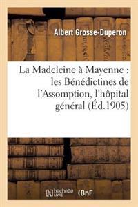 La Madeleine À Mayenne: Les Bénédictines de l'Assomption, l'Hôpital Général Et Le Bureau de Charité