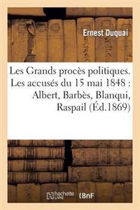 Les Grands Procès Politiques. Les Accusés Du 15 Mai 1848: Albert, Barbès, Blanqui, Raspail