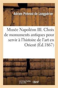 Musée Napoléon III. Choix de Monuments Antiques Pour Servir À l'Histoire de l'Art En Orient