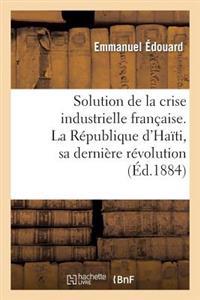 Solution de la Crise Industrielle Française. La République d'Haïti, Sa Dernière Révolution