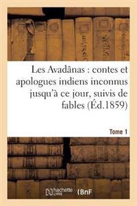 Les Avadânas: Contes Et Apologues Indiens Inconnus Jusqu'à CE Jour. Tome 1