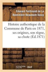 Histoire Authentique de la Commune de Paris En 1871, Ses Origines, Son Règne, Sa Chute