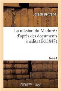 La Mission Du Maduré d'Après Des Documents Inédits. Tome 4