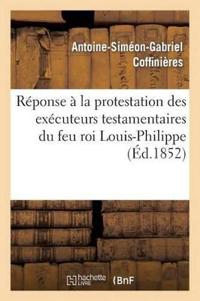 Réponse À La Protestation Des Exécuteurs Testamentaires Du Feu Roi Louis-Philippe Contre Le Décret