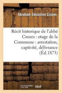 Récit Historique de l'Abbé Crozes: Otage de la Commune: Arrestation, Captivité, Délivrance (3e Éd)