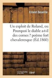 Un Exploit de Roland, Ou Pourquoi Le Diable A-T-Il Des Cornes ? Poème Fort Chevaleresque
