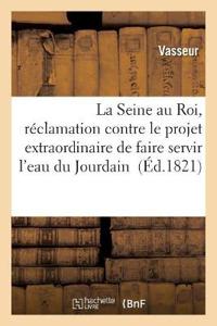 La Seine Au Roi, Réclamation Contre Le Projet Extraordinaire de Faire Servir l'Eau Du Jourdain