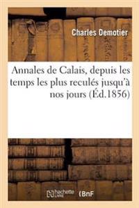 Annales de Calais, Depuis Les Temps Les Plus Reculés Jusqu'à Nos Jours, Par Charles Demotier