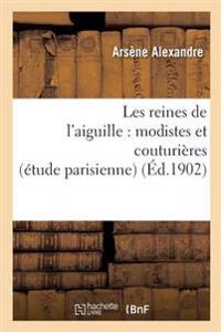 Les Reines de l'Aiguille: Modistes Et Couturières (Étude Parisienne)