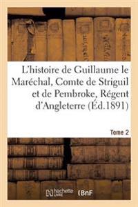 L'Histoire de Guillaume Le Maréchal, Comte de Striguil Et de Pembroke T. 2