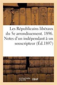 Les Républicains Libéraux Du 5e Arrondissement. 1896. Notes d'Un Indépendant À Un Souscripteur