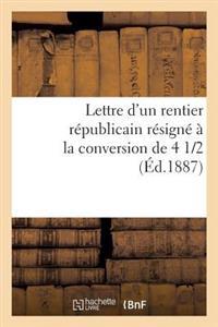 Lettre d'Un Rentier Républicain Résigné À La Conversion de 4 1/2 %
