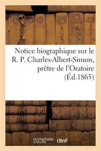 Notice Biographique Sur Le R. P. Charles-Albert-Simon, Prêtre de l'Oratoire