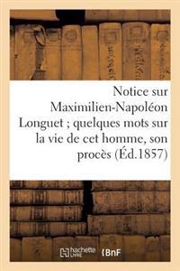 Notice Sur Maximilien-Napoléon Longuet Quelques Mots Sur La Vie de CET Homme, Son Procès