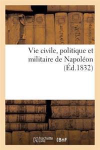 Vie Civile, Politique Et Militaire de Napoléon