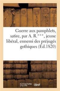 Guerre Aux Pamphlets, Satire, Par A. R.***, Jeune Libéral, Ennemi Des Préjugés Gothiques