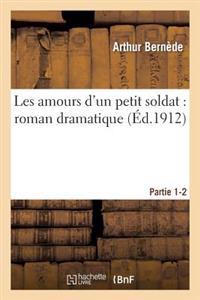 Les Amours d'Un Petit Soldat: Roman Dramatique. Partie 1-2
