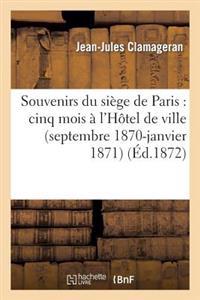 Souvenirs Du Siège de Paris: Cinq Mois À l'Hotel de Ville (Septembre 1870-Janvier 1871)