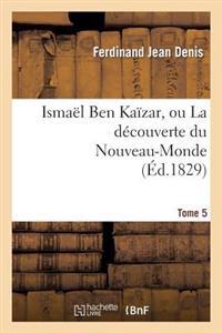 Ismaël Ben Kaïzar, Ou La Découverte Du Nouveau-Monde. Tome 5