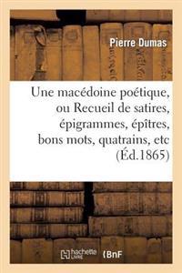 Une Macédoine Poétique, Ou Recueil de Satires, Épigrammes, Épîtres, Bons Mots