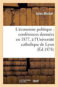 L'Économie Politique: Conférences Données En 1877, À l'Université Catholique de Lyon